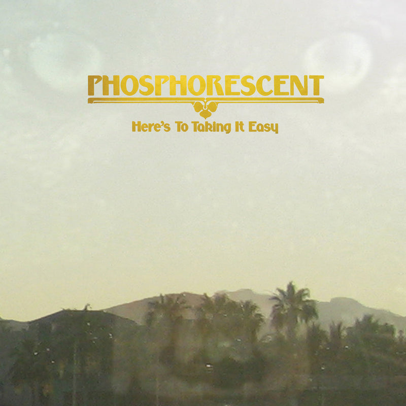 Phosphorescent - Here's To Taking It Easy [LP]