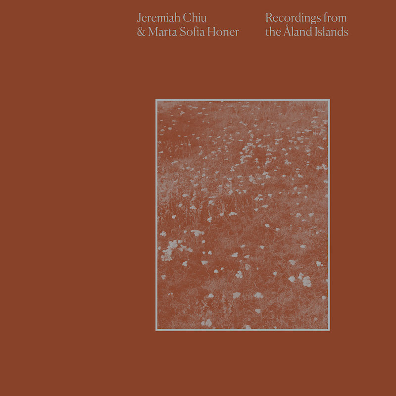 Jeremiah Chiu & Marta Sofia Honer - Recordings from the Aland Islands [LP - Infinite Sun]